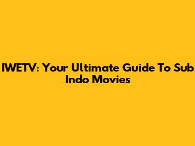 IWETV: Your Ultimate Guide To Sub Indo Movies