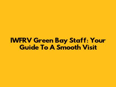 IWFRV Green Bay Staff: Your Guide To A Smooth Visit