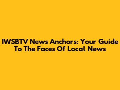 IWSBTV News Anchors: Your Guide To The Faces Of Local News
