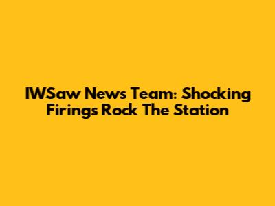 IWSaw News Team: Shocking Firings Rock The Station