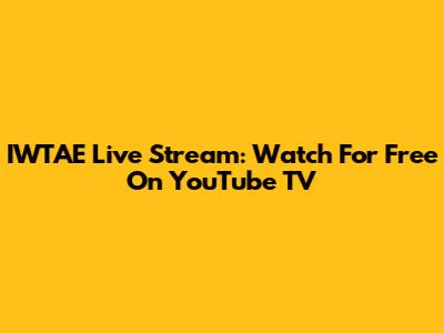 IWTAE Live Stream: Watch For Free On YouTube TV