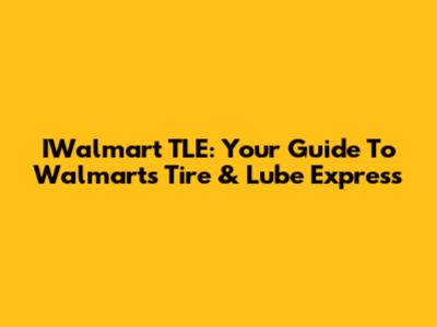 IWalmart TLE: Your Guide To Walmart's Tire & Lube Express