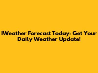 IWeather Forecast Today: Get Your Daily Weather Update!