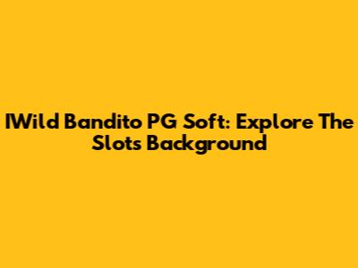 IWild Bandito PG Soft: Explore The Slot's Background