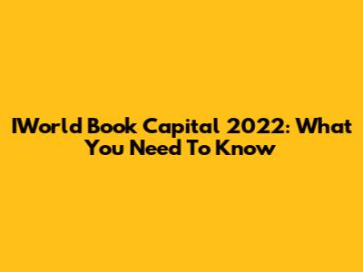 IWorld Book Capital 2022: What You Need To Know