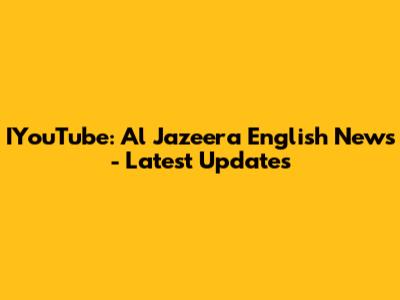 IYouTube: Al Jazeera English News - Latest Updates