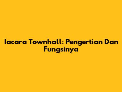Iacara Townhall: Pengertian Dan Fungsinya