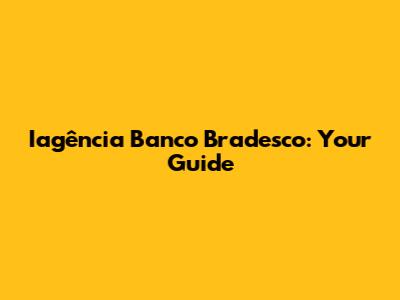 Iagência Banco Bradesco: Your Guide