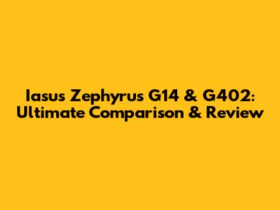 Iasus Zephyrus G14 & G402: Ultimate Comparison & Review
