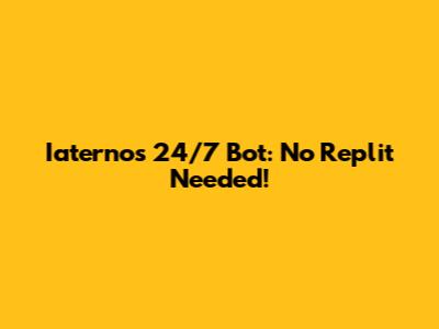 Iaternos 24/7 Bot: No Replit Needed!