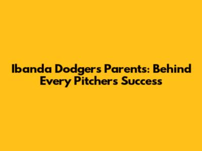 Ibanda Dodgers Parents: Behind Every Pitcher's Success