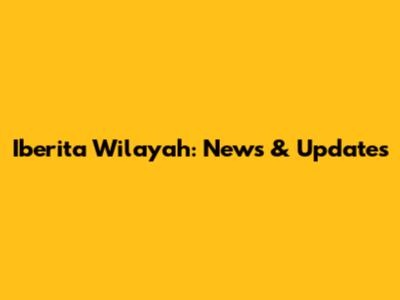 Iberita Wilayah: News & Updates