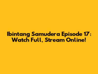 Ibintang Samudera Episode 17: Watch Full, Stream Online!