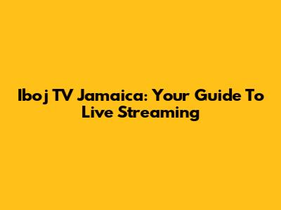 Iboj TV Jamaica: Your Guide To Live Streaming