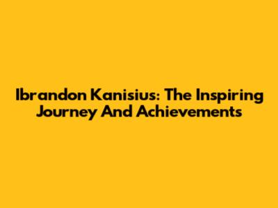 Ibrandon Kanisius: The Inspiring Journey And Achievements