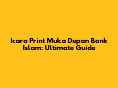 Icara Print Muka Depan Bank Islam: Ultimate Guide