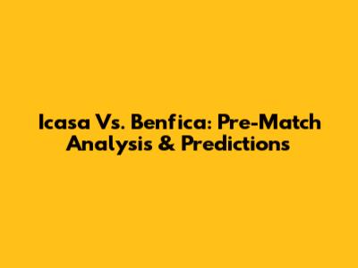 Icasa Vs. Benfica: Pre-Match Analysis & Predictions