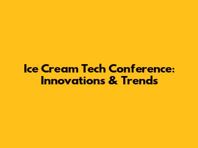 Ice Cream Tech Conference: Innovations & Trends