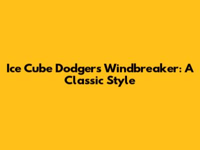 Ice Cube Dodgers Windbreaker: A Classic Style