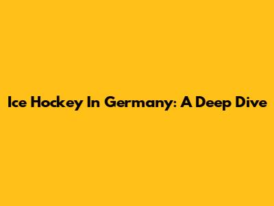 Ice Hockey In Germany: A Deep Dive