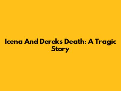 Icena And Derek's Death: A Tragic Story