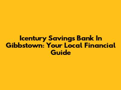 Icentury Savings Bank In Gibbstown: Your Local Financial Guide