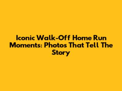 Iconic Walk-Off Home Run Moments: Photos That Tell The Story