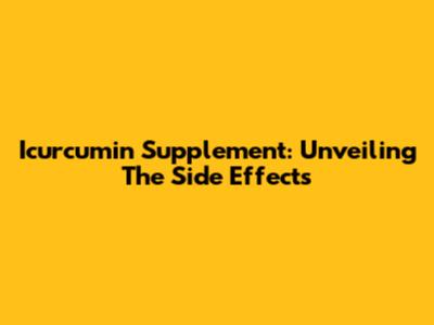 Icurcumin Supplement: Unveiling The Side Effects