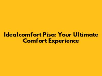 Idealcomfort Pisa: Your Ultimate Comfort Experience