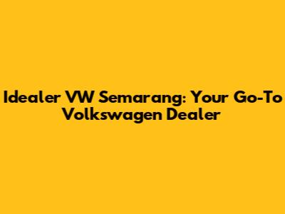 Idealer VW Semarang: Your Go-To Volkswagen Dealer