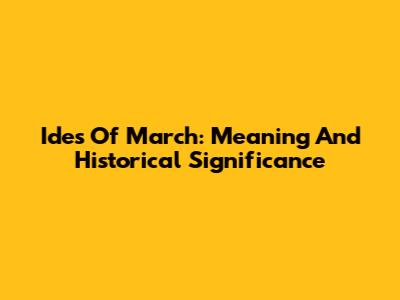 Ides Of March: Meaning And Historical Significance