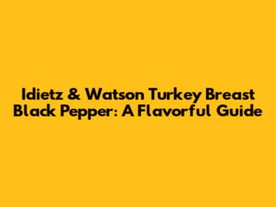 Idietz & Watson Turkey Breast Black Pepper: A Flavorful Guide