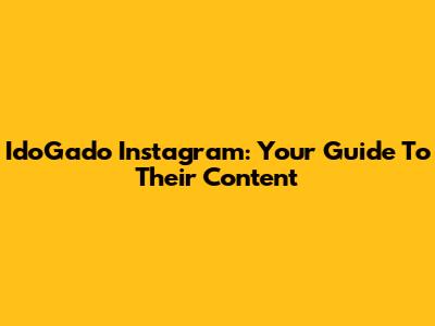 IdoGado Instagram: Your Guide To Their Content