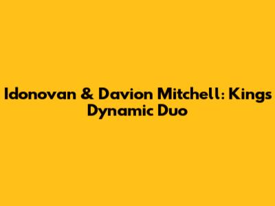 Idonovan & Davion Mitchell: Kings' Dynamic Duo