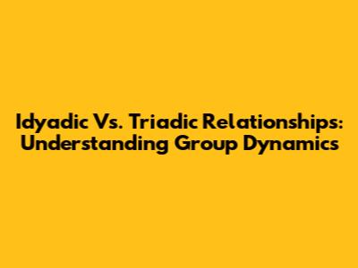 Idyadic Vs. Triadic Relationships: Understanding Group Dynamics