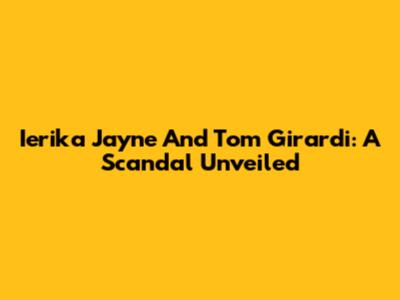 Ierika Jayne And Tom Girardi: A Scandal Unveiled