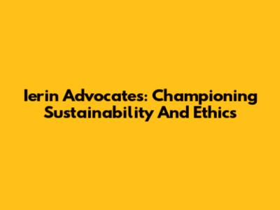 Ierin Advocates: Championing Sustainability And Ethics