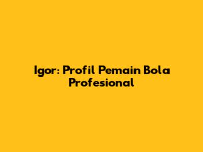 Igor: Profil Pemain Bola Profesional