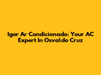 Igor Ar Condicionado: Your AC Expert In Osvaldo Cruz