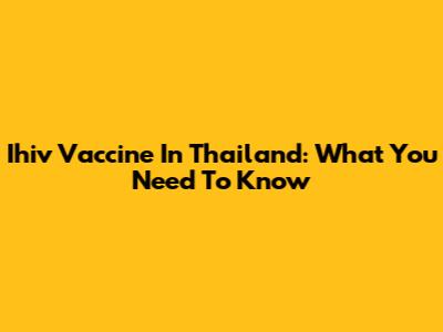 Ihiv Vaccine In Thailand: What You Need To Know