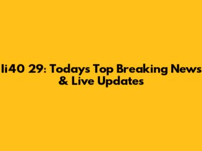 Ii40 29: Today's Top Breaking News & Live Updates