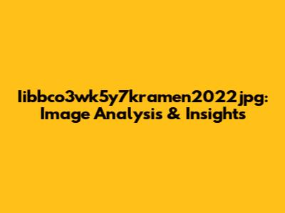 Iibbco3wk5y7kramen2022jpg: Image Analysis & Insights