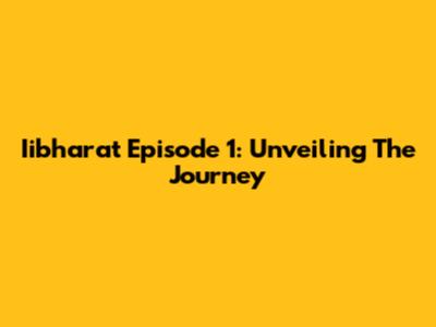 Iibharat Episode 1: Unveiling The Journey