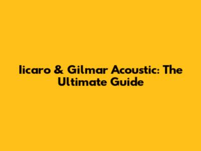 Iicaro & Gilmar Acoustic: The Ultimate Guide