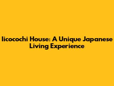 Iicocochi House: A Unique Japanese Living Experience