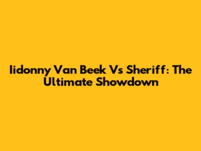 Iidonny Van Beek Vs Sheriff: The Ultimate Showdown