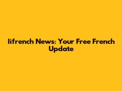 Iifrench News: Your Free French Update