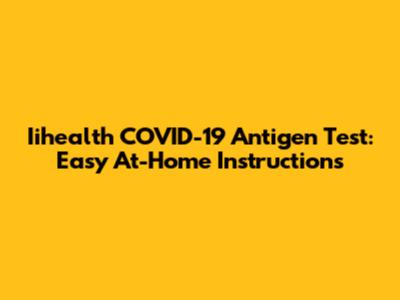 Iihealth COVID-19 Antigen Test: Easy At-Home Instructions