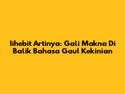 Iihebit Artinya: Gali Makna Di Balik Bahasa Gaul Kekinian