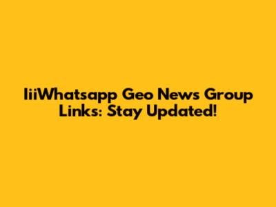 IiiWhatsapp Geo News Group Links: Stay Updated!